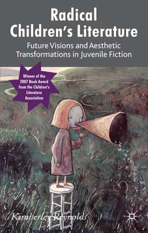 Radical Children's Literature: Future Visions and Aesthetic Transformations in Juvenile Fiction de K. Reynolds