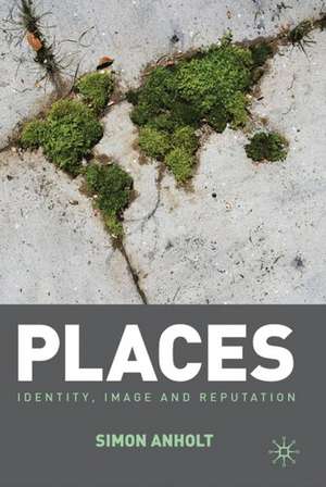 Places: Identity, Image and Reputation de Simon Anholt