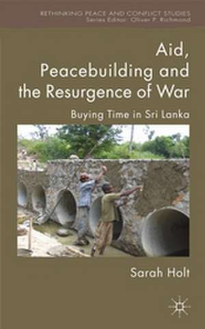 Aid, Peacebuilding and the Resurgence of War: Buying Time in Sri Lanka de S. Holt