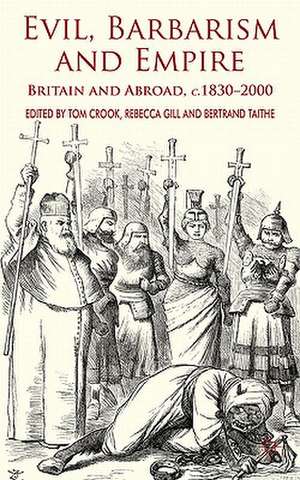 Evil, Barbarism and Empire: Britain and Abroad, c.1830 - 2000 de T. Crook