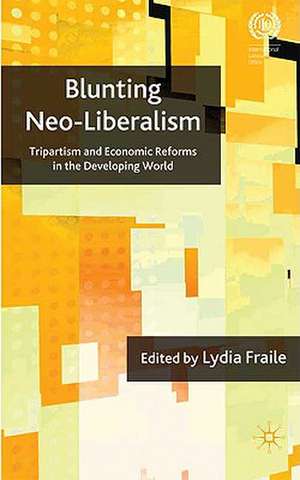 Blunting Neoliberalism: Tripartism and Economic Reforms in the Developing World de L. Fraile