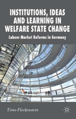 Institutions, Ideas and Learning in Welfare State Change: Labour Market Reforms in Germany de T. Fleckenstein