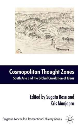 Cosmopolitan Thought Zones: South Asia and the Global Circulation of Ideas de S. Bose