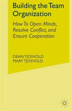 Building the Team Organization: How To Open Minds, Resolve Conflict, and Ensure Cooperation de D. Tjosvold