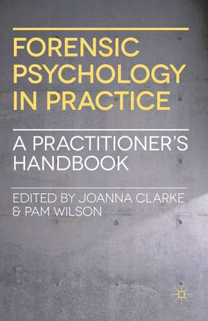 Forensic Psychology in Practice: A Practitioner's Handbook de Joanna Clarke