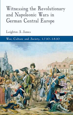 Witnessing the Revolutionary and Napoleonic Wars in German Central Europe de L. James