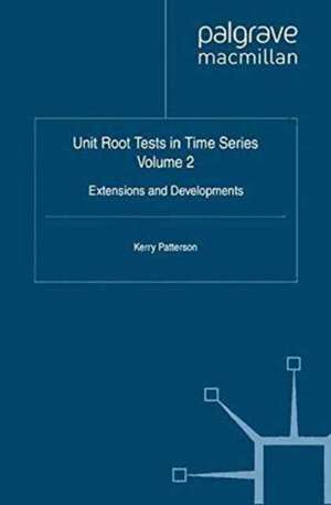 Unit Root Tests in Time Series Volume 2: Extensions and Developments de K. Patterson