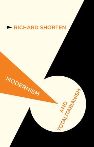 Modernism and Totalitarianism: Rethinking the Intellectual Sources of Nazism and Stalinism, 1945 to the Present de R. Shorten