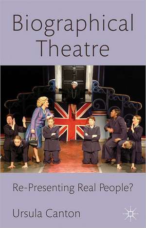 Biographical Theatre: Re-Presenting Real People? de U. Canton