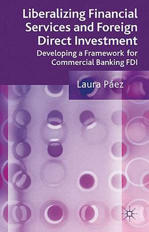 Liberalizing Financial Services and Foreign Direct Investment: Developing a Framework for Commercial Banking FDI de L. Páez