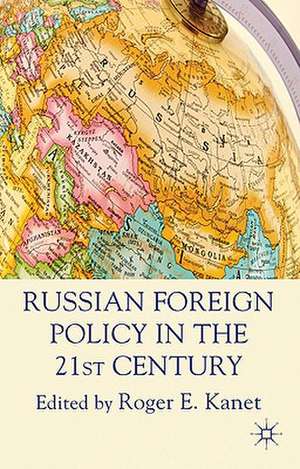 Russian Foreign Policy in the 21st Century de R. Kanet