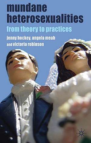 Mundane Heterosexualities: From Theory to Practices de J. Hockey