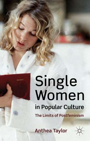 Single Women in Popular Culture: The Limits of Postfeminism de A. Taylor