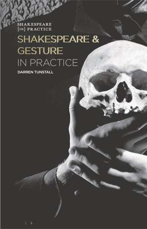 Shakespeare and Gesture in Practice: Shakespeare in Practice de Darren Tunstall