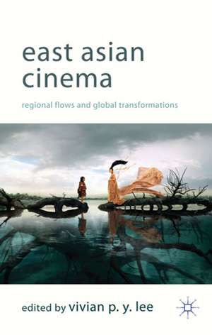 East Asian Cinemas: Regional Flows and Global Transformations de V. Lee