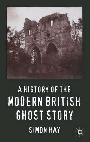 A History of the Modern British Ghost Story de S. Hay