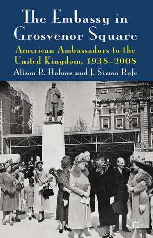 The Embassy in Grosvenor Square: American Ambassadors to the United Kingdom, 1938-2008 de Alison R. Holmes