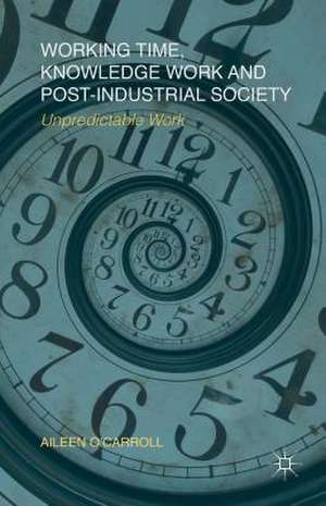 Working Time, Knowledge Work and Post-Industrial Society: Unpredictable Work de A. O'Carroll