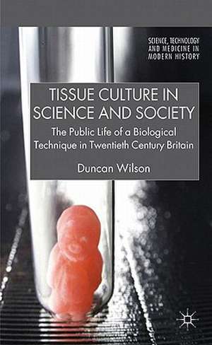 Tissue Culture in Science and Society: The Public Life of a Biological Technique in Twentieth Century Britain de D. Wilson