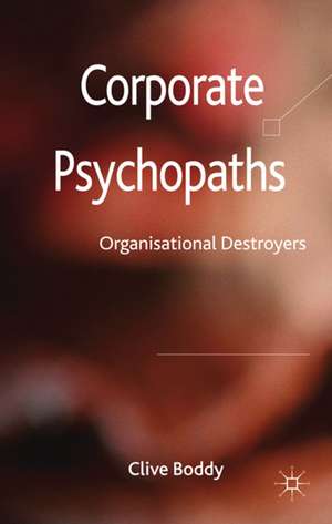 Corporate Psychopaths: Organizational Destroyers de C. Boddy