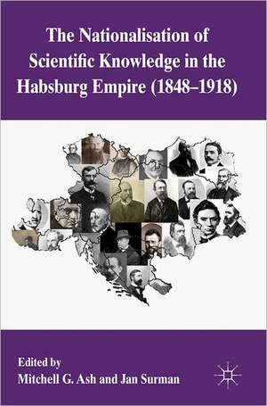 The Nationalization of Scientific Knowledge in the Habsburg Empire, 1848-1918 de M. Ash