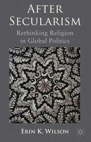 After Secularism: Rethinking Religion in Global Politics de E. Wilson