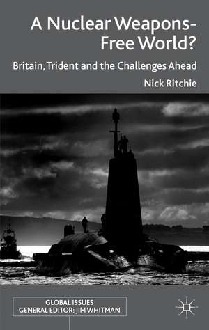 A Nuclear Weapons-Free World?: Britain, Trident and the Challenges Ahead de Nick Ritchie