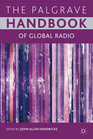 The Palgrave Handbook of Global Radio de John Allen Hendricks