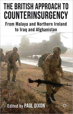 The British Approach to Counterinsurgency: From Malaya and Northern Ireland to Iraq and Afghanistan de P. Dixon