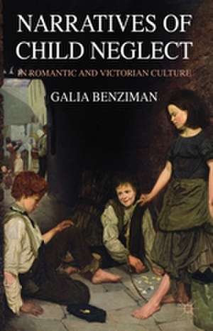 Narratives of Child Neglect in Romantic and Victorian Culture de G. Benziman