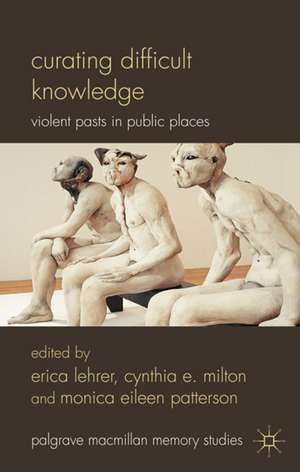 Curating Difficult Knowledge: Violent Pasts in Public Places de E. Lehrer