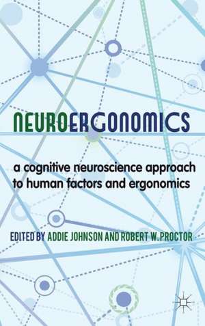 Neuroergonomics: A Cognitive Neuroscience Approach to Human Factors and Ergonomics de A. Johnson