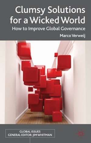 Clumsy Solutions for a Wicked World: How to Improve Global Governance de Marco Verweij