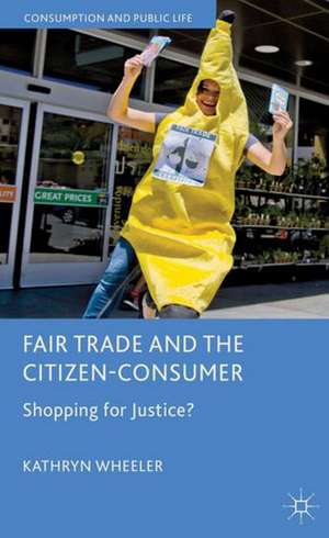 Fair Trade and the Citizen-Consumer: Shopping for Justice? de K. Wheeler