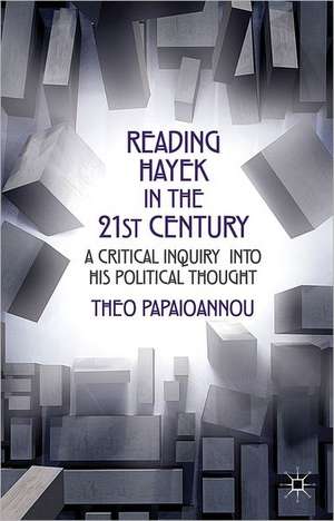 Reading Hayek in the 21st Century: A Critical Inquiry into His Political Thought de T. Papaioannou