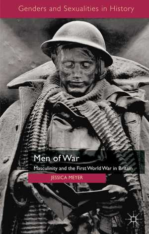 Men of War: Masculinity and the First World War in Britain de Jessica Meyer