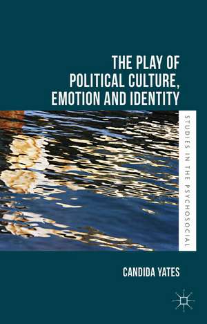 The Play of Political Culture, Emotion and Identity de Candida Yates