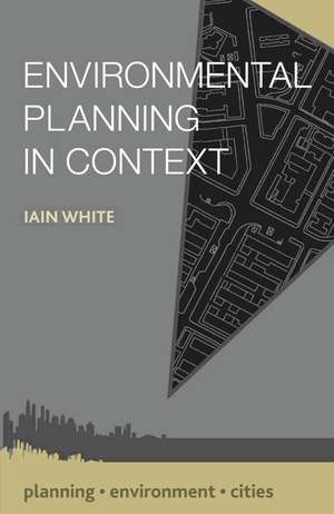 Environmental Planning in Context de Iain White