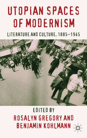 Utopian Spaces of Modernism: Literature and Culture, 1885-1945 de R. Gregory