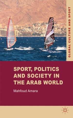 Sport, Politics and Society in the Arab World de M. Amara