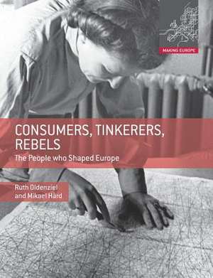 Consumers, Tinkerers, Rebels: The People Who Shaped Europe de Ruth Oldenziel