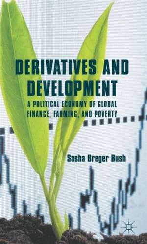 Derivatives and Development: A Political Economy of Global Finance, Farming, and Poverty de Kenneth A. Loparo