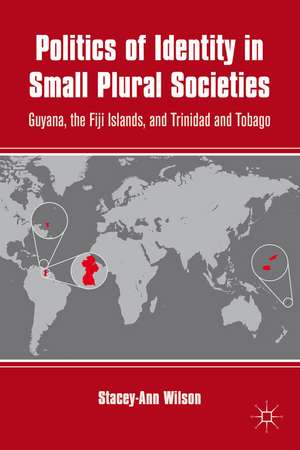 Politics of Identity in Small Plural Societies: Guyana, the Fiji Islands, and Trinidad and Tobago de S. Wilson