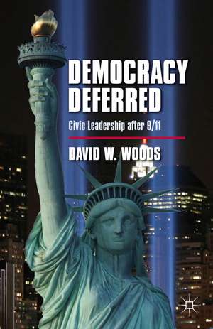 Democracy Deferred: Civic Leadership after 9/11 de D. Woods