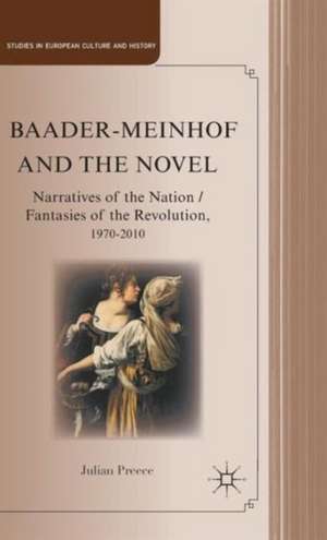 Baader-Meinhof and the Novel: Narratives of the Nation / Fantasies of the Revolution, 1970–2010 de J. Preece