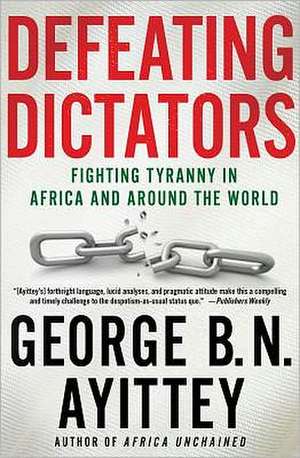 Defeating Dictators: Fighting Tyranny in Africa and Around the World de George B. N. Ayittey