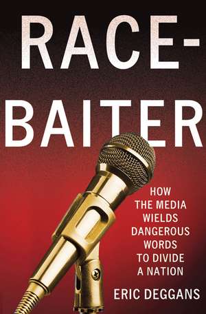 Race-Baiter: How the Media Wields Dangerous Words to Divide a Nation de Eric Deggans