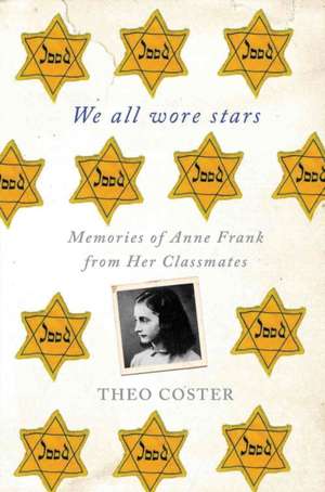 We All Wore Stars: Memories of Anne Frank from Her Classmates de Theo Coster