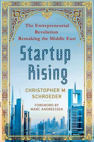 Startup Rising: The Entrepreneurial Revolution Remaking the Middle East de Christopher M. Schroeder