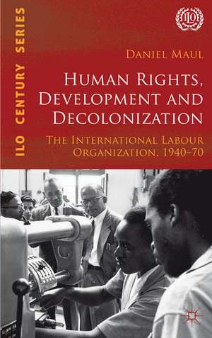 Human Rights, Development and Decolonization: The International Labour Organization, 1940-70 de D. Maul